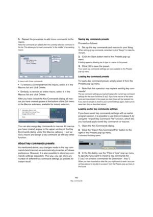 Page 482482
Key commands
5.Repeat the procedure to add more commands to the 
macro.
Note that commands are added after the currently selected command in 
the list. This allows you to insert commands “in the middle” of an existing 
macro.
A macro with three commands
To remove a command from the macro, select it in the 
Macros list and click Delete.
Similarly, to remove an entire macro, select it in the 
Macros list and click Delete.
After you have closed the Key Commands dialog, all mac-
ros you have created...