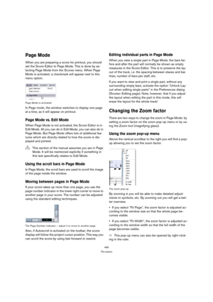 Page 495495
The basics
Page Mode
When you are preparing a score for printout, you should 
set the Score Editor to Page Mode. This is done by se-
lecting Page Mode from the Scores menu. When Page 
Mode is activated, a checkmark will appear next to this 
menu option.
Page Mode is activated.
In Page mode, the window switches to display one page 
at a time, as it will appear on printout.
Page Mode vs. Edit Mode
When Page Mode is not activated, the Score Editor is in 
Edit Mode. All you can do in Edit Mode, you can...