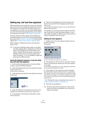 Page 499499
The basics
Setting key, clef and time signature
When preparing to enter notes into a score, you will prob-
ably want to start out by setting the desired key, clef and 
time signature for the staff. The text below assumes you 
are working on one track only. If you have multiple staves, 
you either make this setting independently for each staff or 
for all staves at once. See “Staff settings” on page 507.
Normally, all these symbols appear at the beginning of 
each staff. However, you can control this...