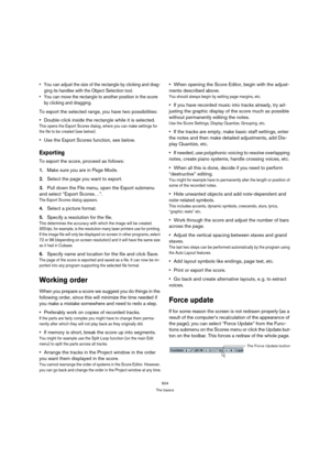 Page 504504
The basics
 You can adjust the size of the rectangle by clicking and drag-
ging its handles with the Object Selection tool.
 You can move the rectangle to another position in the score 
by clicking and dragging.
To export the selected range, you have two possibilities:
Double-click inside the rectangle while it is selected.
This opens the Export Scores dialog, where you can make settings for 
the file to be created (see below).
Use the Export Scores function, see below.
Exporting
To export the score,...