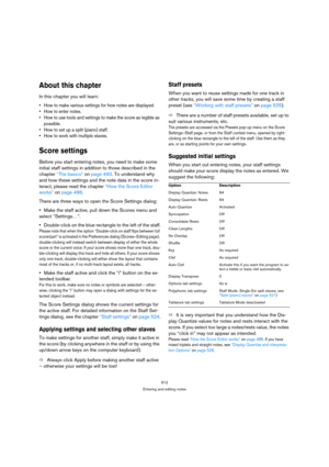 Page 512512
Entering and editing notes
About this chapter
In this chapter you will learn:
 How to make various settings for how notes are displayed.
 How to enter notes.
 How to use tools and settings to make the score as legible as 
possible.
 How to set up a split (piano) staff.
 How to work with multiple staves.
Score settings
Before you start entering notes, you need to make some 
initial staff settings in addition to those described in the 
chapter “The basics” on page 493. To understand why 
and how these...