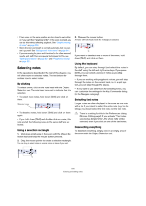 Page 516516
Entering and editing notes
 If two notes on the same position are too close to each other 
or if you want their “graphical order” in the score reversed, you 
can do this without affecting playback. See “Graphic moving 
of notes” on page 550.
 Stem direction and length is normally automatic, but you can 
set it yourself. See “Background: Note stems” on page 541.
 If you are scoring for piano and therefore (or for other reasons) 
need a split staff, there are special techniques for this, see 
“Split...