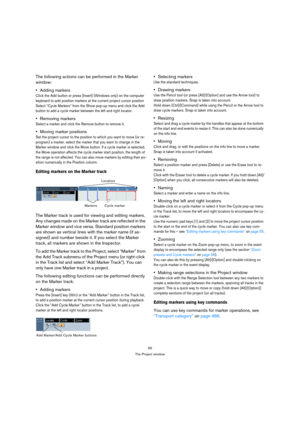 Page 5555
The Project window
The following actions can be performed in the Marker 
window:
Adding markers
Click the Add button or press [Insert] (Windows only) on the computer 
keyboard to add position markers at the current project cursor position
Select “Cycle Markers” from the Show pop-up menu and click the Add 
button to add a cycle marker between the left and right locator.
Removing markers
Select a marker and click the Remove button to remove it.
Moving marker positions
Set the project cursor to the...