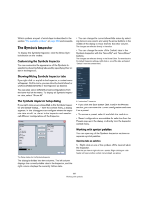 Page 557557
Working with symbols
Which symbols are part of which layer is described in the 
section “The available symbols” on page 558 and onwards.
The Symbols Inspector
To display the Symbols Inspector, click the Show Sym-
bols button on the toolbar.
Customizing the Symbols Inspector
You can customize the appearance of the Symbols In-
spector by showing/hiding tabs and by specifying their or-
der in the Inspector.
Showing/Hiding Symbols Inspector tabs
If you right-click on any tab in the Inspector, a context...