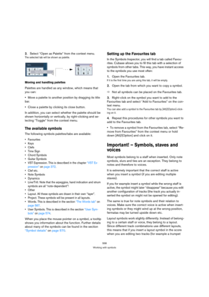 Page 558558
Working with symbols
2.Select “Open as Palette” from the context menu.
The selected tab will be shown as palette.
Moving and handling palettes
Palettes are handled as any window, which means that 
you can:
Move a palette to another position by dragging its title 
bar. 
Close a palette by clicking its close button.
In addition, you can select whether the palette should be 
shown horizontally or vertically, by right-clicking and se-
lecting “Toggle” from the context menu.
The available symbols
The...