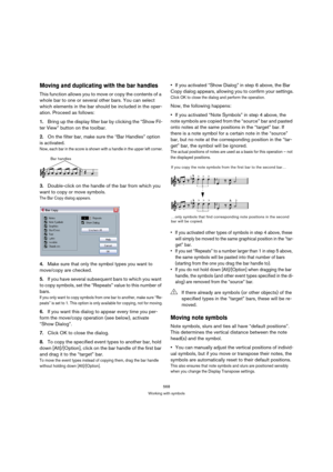 Page 568568
Working with symbols
Moving and duplicating with the bar handles
This function allows you to move or copy the contents of a 
whole bar to one or several other bars. You can select 
which elements in the bar should be included in the oper-
ation. Proceed as follows:
1.Bring up the display filter bar by clicking the “Show Fil-
ter View” button on the toolbar.
2.On the filter bar, make sure the “Bar Handles” option 
is activated.
Now, each bar in the score is shown with a handle in the upper left...