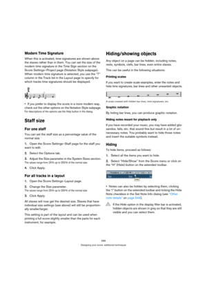 Page 599599
Designing your score: additional techniques
Modern Time Signature
When this is activated, time signatures are shown above 
the staves rather than in them. You can set the size of the 
modern time signature in the Time Sign section on the 
Score Settings–Project page (Notation Style subpage). 
When modern time signature is selected, you use the “T” 
column in the Track list in the Layout page to specify for 
which tracks time signatures should be displayed.
If you prefer to display the score in a more...