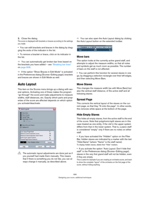 Page 606606
Designing your score: additional techniques
3.Close the dialog.
The score is displayed with brackets or braces according to the settings 
you made.
You can edit brackets and braces in the dialog by drag-
ging the ends of the indicator in the list.
To remove a bracket or brace, click on its indicator in 
the list.
ÖYou can automatically get broken bar lines based on 
the brackets you have added – see “Breaking bar lines” 
on page 608.
ÖIf the option “Show Braces in Edit Mode” is activated 
in the...