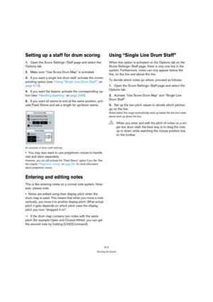 Page 612612
Scoring for drums
Setting up a staff for drum scoring
1.Open the Score Settings–Staff page and select the 
Options tab.
2.Make sure “Use Score Drum Map” is activated.
3.If you want a single line drum staff, activate the corres-
ponding option (see “Using “Single Line Drum Staff”” on 
page 612).
4.If you want flat beams, activate the corresponding op-
tion (see “Handling beaming” on page 545).
5.If you want all stems to end at the same position, acti-
vate Fixed Stems and set a length for up/down...