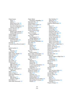 Page 635635
Index
Output busses
About14
Adding16
Mixing down to file420
Routing channels to18
Surround configurations182
Viewing in the mixer19
Output channels117
Output selection
Multiple audio channels18
Multiple MIDI channels80
Outputs (Audio)15
Outputs (MIDI)79
Over Quantize328
Overlapping events
Audio Part Editor256
Project window44
Overview38
Overwrite (Cycle Record mode)81
P
Padlock symbol48
Page
Selecting495
Page Mode495
Page number indicator495
Page Numbers585
Page Setup496
Page Text585
Pan Law121
Pan...