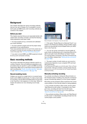 Page 6767
Recording
Background
This chapter describes the various recording methods 
that you can use in Cubase. As it is possible to record 
both audio and MIDI tracks, both recording methods are 
covered in this chapter.
Before you start
This chapter assumes that you are reasonably familiar with 
certain basic recording concepts, and that the following 
initial preparations have been made:
You have properly set up, connected and calibrated 
your audio hardware. 
You have opened a project and set the project...