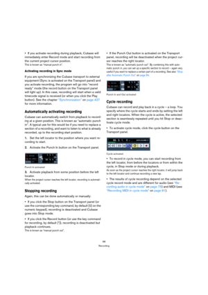 Page 6868
Recording
If you activate recording during playback, Cubase will 
immediately enter Record mode and start recording from 
the current project cursor position.
This is known as “manual punch in”.
Activating recording in Sync mode
If you are synchronizing the Cubase transport to external 
equipment (Sync is activated on the Transport panel) and 
you activate recording, the program will go into “record 
ready” mode (the record button on the Transport panel 
will light up). In this case, recording will...