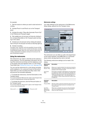 Page 8585
Recording
An example:
1.Set the locators to where you want to start and end re-
cording.
2.Activate Punch in and Punch out on the Transport 
panel.
3.Activate the option “Stop after Automatic Punch Out” 
in the Preferences (Transport page).
4.Set suitable pre-roll and post-roll times by clicking in 
the corresponding fields on the Transport panel and typ-
ing in time values.
5.Activate pre-roll and post-roll by clicking the buttons 
next to the pre-roll and post-roll times so that they light up....