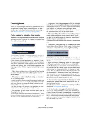 Page 8989
Fades, crossfades and envelopes
Creating fades
There are two main types of fade-ins and fade-outs in au-
dio events in Cubase: fades created by using the fade 
handles (see below) and fades created by processing 
(see “Fades created by processing” on page 90).
Fades created by using the fade handles
Selected audio events have blue handles in the upper left 
and right corners. These can be dragged to create a fade-
in or fade-out respectively.
Creating a fade-in. The fade is automatically reflected in...