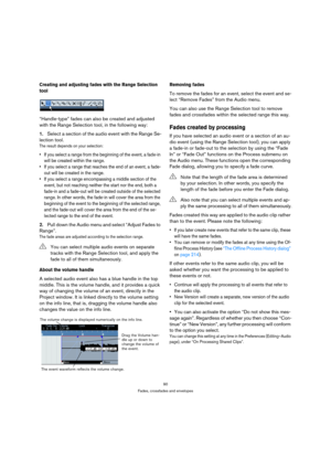 Page 9090
Fades, crossfades and envelopes
Creating and adjusting fades with the Range Selection 
tool
“Handle-type” fades can also be created and adjusted 
with the Range Selection tool, in the following way:
1.Select a section of the audio event with the Range Se-
lection tool.
The result depends on your selection:
 If you select a range from the beginning of the event, a fade-in 
will be created within the range. 
 If you select a range that reaches the end of an event, a fade-
out will be created in the...