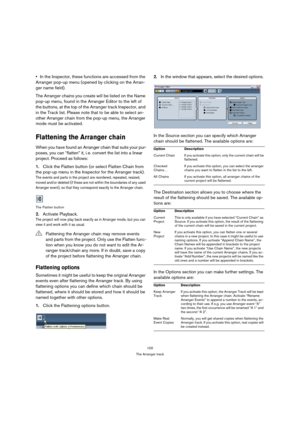 Page 100100
The Arranger track
In the Inspector, these functions are accessed from the 
Arranger pop-up menu (opened by clicking on the Arran-
ger name field).
The Arranger chains you create will be listed on the Name 
pop-up menu, found in the Arranger Editor to the left of 
the buttons, at the top of the Arranger track Inspector, and 
in the Track list. Please note that to be able to select an-
other Arranger chain from the pop-up menu, the Arranger 
mode must be activated.
Flattening the Arranger chain
When...