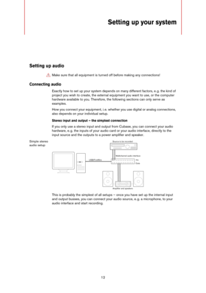 Page 1212
Setting up your system
Setting up audio
Connecting audio
Exactly how to set up your system depends on many different factors, e. g. the kind of 
project you wish to create, the external equipment you want to use, or the computer 
hardware available to you. Therefore, the following sections can only serve as 
examples.
How you connect your equipment, i. e. whether you use digital or analog connections, 
also depends on your individual setup.
Stereo input and output – the simplest connection
If you only...