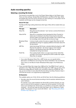 Page 113113
RecordingAudio recording specifics
Audio recording specifics
Selecting a recording file format
The format for recorded files is set in the Project Setup dialog on the Project menu. 
There are three settings: Sample Rate, Bit Resolution, and Record File Type. While 
the sample rate is set once and for all when you start working on a new project, the bit 
resolution and file type can be changed at any time.
Record File Type
The Record File Type setting determines which type of files will be created...