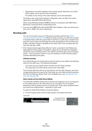 Page 120120
RecordingAudio recording specifics
•Depending on the audio hardware, there may be special restrictions as to which 
audio outputs can be used for direct monitoring.
For details on the routing of the audio hardware, see its documentation.
The latency value of the audio hardware configuration does not affect the monitor 
signal when using ASIO Direct Monitoring.
When using Steinberg hardware (MR816 series) in combination with ASIO Direct 
Monitoring, monitoring will be virtually latency-free.
ÖIf you...