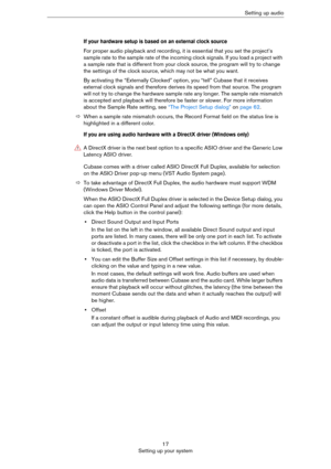 Page 1717
Setting up your systemSetting up audio
If your hardware setup is based on an external clock source
For proper audio playback and recording, it is essential that you set the project’s 
sample rate to the sample rate of the incoming clock signals. If you load a project with 
a sample rate that is different from your clock source, the program will try to change 
the settings of the clock source, which may not be what you want.
By activating the “Externally Clocked” option, you “tell” Cubase that it...