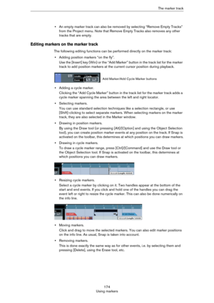 Page 174174
Using markersThe marker track
•An empty marker track can also be removed by selecting “Remove Empty Tracks” 
from the Project menu. Note that Remove Empty Tracks also removes any other 
tracks that are empty.
Editing markers on the marker track 
The following editing functions can be performed directly on the marker track:
•Adding position markers “on the fly”.
Use the [Insert] key (Win) or the “Add Marker” button in the track list for the marker 
track to add position markers at the current cursor...