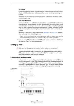 Page 1919
Setting up your systemSetting up MIDI
Via Cubase
In this case, the audio passes from the input into Cubase, possibly through Cubase 
effects and EQ and then back to the output. You control monitoring via settings in 
Cubase.
This allows you to control the monitoring level from Cubase and add effects to the 
monitored signal only. 
ASIO Direct Monitoring
If your audio hardware is ASIO 2.0 compatible, it may support ASIO Direct Monitoring 
(this feature may also be available for audio hardware with Mac...