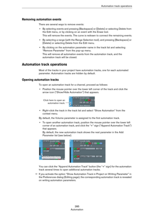 Page 285285
AutomationAutomation track operations
Removing automation events
There are several ways to remove events:
•By selecting events and pressing [Backspace] or [Delete] or selecting Delete from 
the Edit menu, or by clicking on an event with the Erase tool.
This will remove the events. The curve is redrawn to connect the remaining events.
•By selecting a range (with the Range Selection tool), and pressing [Backspace] or 
[Delete] or selecting Delete from the Edit menu.
•By clicking on the automation...