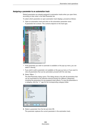 Page 286286
AutomationAutomation track operations
Assigning a parameter to an automation track
Default parameters are already assigned to automation tracks when you open them, 
according to their order in the Add Parameter list.
To select which parameter an open automation track displays, proceed as follows:
1.Open an automation track and click on the automation parameter name.
A parameter list is shown. The contents depend on the track type.
•If the parameter you wish to automate is available on the pop-up...
