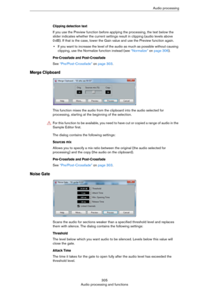 Page 305305
Audio processing and functionsAudio processing
Clipping detection text
If you use the Preview function before applying the processing, the text below the 
slider indicates whether the current settings result in clipping (audio levels above 
0
 dB). If that is the case, lower the Gain value and use the Preview function again.
•If you want to increase the level of the audio as much as possible without causing 
clipping, use the Normalize function instead (see 
“Normalize” on page 306).
Pre-Crossfade...