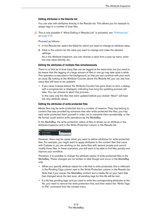Page 413413
The MediaBayThe Attribute Inspector
Editing attributes in the Results list
You can also edit attributes directly in the Results list. This allows you for example to 
assign tags to a number of loop files.
Proceed as follows:
1.In the Results list, select the file(s) for which you want to change an attribute value.
2.Click in the column for the value you want to change and make the desired 
settings.
As in the Attribute Inspector, you can choose a value from a pop-up menu, enter 
the new value...