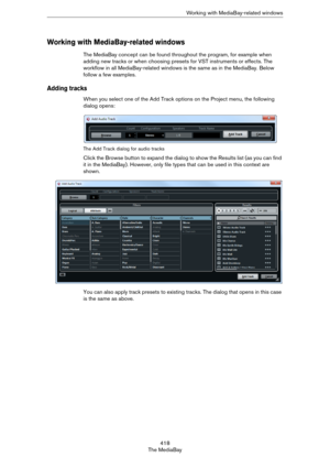 Page 418418
The MediaBayWorking with MediaBay-related windows
Working with MediaBay-related windows
The MediaBay concept can be found throughout the program, for example when 
adding new tracks or when choosing presets for VST instruments or effects. The 
workflow in all MediaBay-related windows is the same as in the MediaBay. Below 
follow a few examples.
Adding tracks
When you select one of the Add Track options on the Project menu, the following 
dialog opens:
The Add Track dialog for audio tracks
Click the...