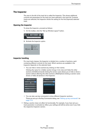 Page 4343
The Project windowThe Inspector
The Inspector
The area to the left of the track list is called the Inspector. This shows additional 
controls and parameters for the track you have selected in the track list. If several 
tracks are selected, the Inspector shows the setting for the first (topmost) selected 
track.
Opening the Inspector
To show the Inspector, proceed as follows:
1.On the toolbar, click the “Set up Window Layout” button.
2.Activate the Inspector option.
Inspector handling
For most track...