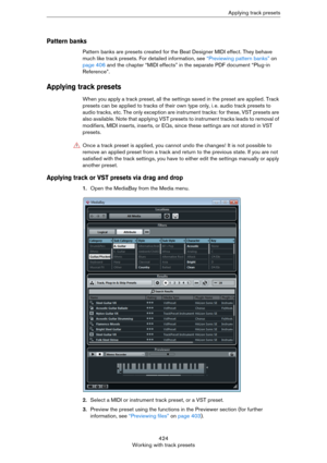 Page 424424
Working with track presetsApplying track presets
Pattern banks
Pattern banks are presets created for the Beat Designer MIDI effect. They behave 
much like track presets. For detailed information, see 
“Previewing pattern banks” on 
page 406 and the chapter “MIDI effects” in the separate PDF document “Plug-in 
Reference”.
Applying track presets
When you apply a track preset, all the settings saved in the preset are applied. Track 
presets can be applied to tracks of their own type only, i.
 e. audio...