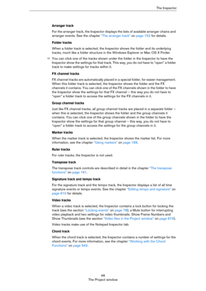 Page 4646
The Project windowThe Inspector
Arranger track
For the arranger track, the Inspector displays the lists of available arranger chains and 
arranger events. See the chapter 
“The arranger track” on page 152 for details.
Folder tracks
When a folder track is selected, the Inspector shows the folder and its underlying 
tracks, much like a folder structure in the Windows Explorer or Mac OS X Finder.
ÖYou can click one of the tracks shown under the folder in the Inspector to have the 
Inspector show the...