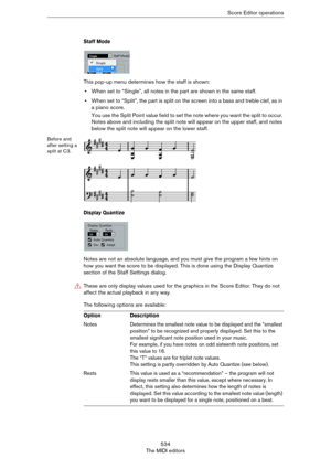 Page 534534
The MIDI editorsScore Editor operations
Staff Mode
This pop-up menu determines how the staff is shown: 
•When set to “Single”, all notes in the part are shown in the same staff.
•When set to “Split”, the part is split on the screen into a bass and treble clef, as in 
a piano score. 
You use the Split Point value field to set the note where you want the split to occur. 
Notes above and including the split note will appear on the upper staff, and notes 
below the split note will appear on the lower...