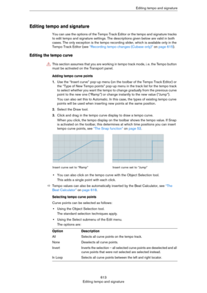 Page 613613
Editing tempo and signatureEditing tempo and signature
Editing tempo and signature
You can use the options of the Tempo Track Editor or the tempo and signature tracks 
to edit tempo and signature settings. The descriptions given below are valid in both 
cases. The only exception is the tempo recording slider, which is available only in the 
Tempo Track Editor (see 
“Recording tempo changes (Cubase only)” on page 615).
Editing the tempo curve
Adding tempo curve points
1.Use the “Insert curve” pop-up...