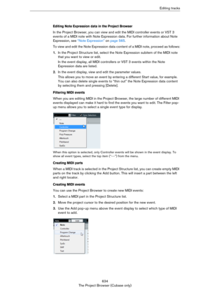 Page 634634
The Project Browser (Cubase only)Editing tracks
Editing Note Expression data in the Project Browser 
In the Project Browser, you can view and edit the MIDI controller events or VST 3 
events of a MIDI note with Note Expression data. For further information about Note 
Expression, see 
“Note Expression” on page 565. 
To view and edit the Note Expression data content of a MIDI note, proceed as follows:
1.In the Project Structure list, select the Note Expression subitem of the MIDI note 
that you want...