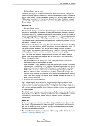 Page 649649
Export Audio MixdownThe available file formats
•Bit Rate/Quality pop-up menu
This menu allows you to set the desired bit rate. The available bit rate settings vary 
depending on the selected mode and/or output channels (see above). If the Variable 
Bitrate mode is used, the menu allows you to select from various levels of quality, with 
10 being the lowest and 100 the highest. Generally, the higher the bitrate or quality 
you select, the larger the final file will be. The menu also shows the channel...