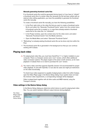 Page 675675
VideoPlaying back video
Manually generating thumbnail cache files
If no thumbnail cache file could be generated during import or if you have to “refresh” 
a thumbnail cache file of a certain video file, because the file has been edited with an 
external video editing application, you have the possibility to generate the thumbnail 
cache file manually.
To create a thumbnail cache file manually, you have the following possibilities:
•In the Pool, right-click on the video file that you want to create a...