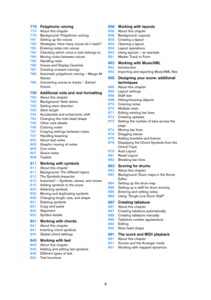 Page 88
779Polyphonic voicing
779About this chapter
779Background: Polyphonic voicing
781Setting up the voices
783Strategies: How many voices do I need?
783Entering notes into voices
784Checking which voice a note belongs to
784Moving notes between voices
785Handling rests
786Voices and Display Quantize
787Creating crossed voicings
788Automatic polyphonic voicing – Merge All 
Staves
789Converting voices to tracks – Extract 
Voices
790Additional note and rest formatting
790About this chapter
790Background: Note...