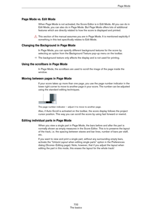 Page 732732
The basicsPage Mode
Page Mode vs. Edit Mode
When Page Mode is not activated, the Score Editor is in Edit Mode. All you can do in 
Edit Mode, you can also do in Page Mode. But Page Mode offers lots of additional 
features which are directly related to how the score is displayed and printed.
Changing the Background in Page Mode
In Page Mode, you can specify different background textures for the score by 
selecting an option from the Background Texture pop-up menu on the toolbar.
ÖThe background texture...