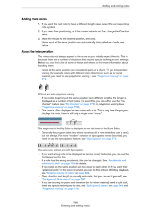 Page 758758
Entering and editing notesAdding and editing notes
Adding more notes
1.If you want the next note to have a different length value, select the corresponding 
note symbol.
2.If you need finer positioning, or if the current value is too fine, change the Quantize 
value.
3.Move the mouse to the desired position, and click.
Notes input at the same position are automatically interpreted as chords, see 
below.
About the interpretation
The notes may not always appear in the score as you initially expect them...