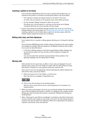 Page 769769
Entering and editing notesInserting and editing clefs, keys, or time signatures
Inserting a symbol on all staves
If you hold down [Alt]/[Option] when you insert a symbol with the Draw tool, it is 
inserted at this position on all staves currently being edited in the Score Editor.
•Time signature changes are always inserted on all tracks in the score.
Or rather, they are inserted on the signature track, which affects all tracks.
•For key changes, Display Transpose is taken into account.
This allows...
