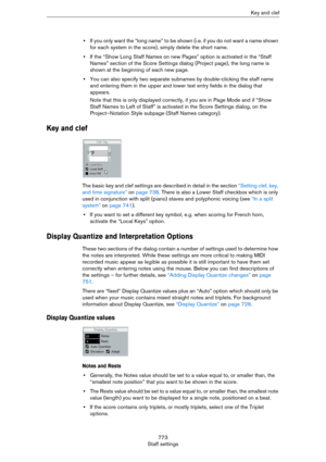Page 773773
Staff settingsKey and clef
•If you only want the “long name” to be shown (i.e. if you do not want a name shown 
for each system in the score), simply delete the short name.
•If the “Show Long Staff Names on new Pages” option is activated in the “Staff 
Names” section of the Score Settings dialog (Project page), the long name is 
shown at the beginning of each new page.
•You can also specify two separate subnames by double-clicking the staff name 
and entering them in the upper and lower text entry...