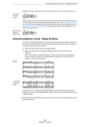 Page 788788
Polyphonic voicingAutomatic polyphonic voicing – Merge All Staves
10.Select the two notes that you want to be moved to voice 1 and move them, too.
All notes in 
the right 
voices.
The voicing is now correct, as you can tell from the stem directions. However, there is 
still some work to do on the notes graphical positions (see 
“Graphic moving of notes” 
on page 805) and the display of stems and beams for some of the notes (see “Manual 
adjustment of beams” on page 802). When you have made those...