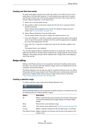 Page 8080
Working with projectsRange editing
Creating new files from events
An audio event plays a section of an audio clip, which in turn refers to one or more 
audio files on the hard disk. However, in some situations you may want to create a 
new file that consists only of the section played by the event. This is done with the 
function “Bounce Selection” on the Audio menu:
1.Select one or several audio events.
2.Set up fade in, fade out and event volume (on the info line or using the volume 
handle) as...