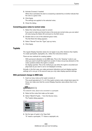 Page 808808
Additional note and rest formattingTu p l e t s
3.Activate Crossed, if needed.
When this is activated, the stem is crossed by a slanted line, to further indicate that 
the note is a grace note.
4.Click Apply.
The settings are applied to the selected notes.
5.Close the dialog.
Converting grace notes to normal notes
1.Select the notes that you want to convert.
If you want to make sure that all notes in the score are normal notes, you can select 
all notes (using the Select All command on the Edit...