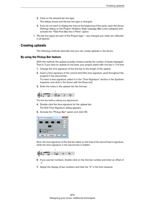 Page 872872
Designing your score: additional techniquesCreating upbeats
3.Click on the desired bar line type.
The dialog closes and the bar line type is changed.
4.If you do not want to display bar lines at the beginning of the parts, open the Score 
Settings dialog on the Project–Notation Style subpage (Bar Lines category) and 
activate the “Hide First Bar line in Parts” option.
ÖThe bar line types are part of the Project layer – any changes you make are reflected 
in all layouts.
Creating upbeats
The following...