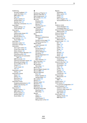 Page 902902
IndexB
Auditioning
Acoustic feedback 333
Audio Part Editor 373
MIDI editors 490
Pool 386
Project window 69
Sample Editor 333
Speaker tool 333
Using key commands 333, 373
Auto fades
Global settings 150
Track settings 150
Auto layout
About 879
Hiding empty staves 880
Moving bars 879
Moving staves 879
Auto Quantize 127, 774
Score Editor 535
Auto Save 59
Automatic scales 545
Automatic voicings 544
Automation
Auto-Latch mode 290
Cross-Over mode 291
Delta indicator 281
Editing in Project Browser 635...