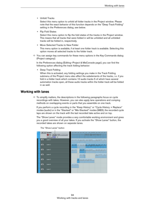 Page 9494
Working with tracks and lanesWo r k i n g  w i t h  l a n e s
•Unfold Tracks
Select this menu option to unfold all folder tracks in the Project window. Please 
note that the exact behavior of this function depends on the “Deep Track Folding” 
setting in the Preferences dialog, see below.
•Flip Fold States
Select this menu option to flip the fold states of the tracks in the Project window. 
This means that all tracks that were folded in will be unfolded and all unfolded 
tracks will be folded in,...